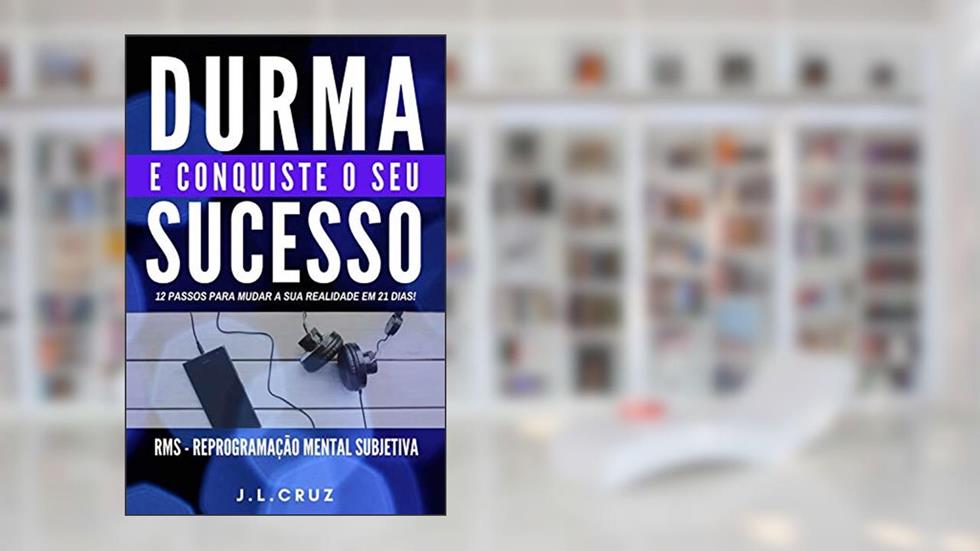 DURMA E CONQUISTE O SEU SUCESSO: 12 PASSOS PARA MUDAR A SUA REALIDADE EM 21 DIAS, do autor José Luiz Cruz