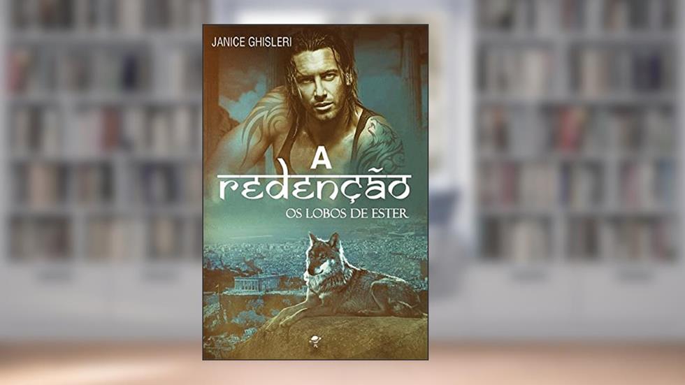 A REDENÇÃO (Série Os Lobos de Ester - Livro 6), do autor JANICE GHISLERI