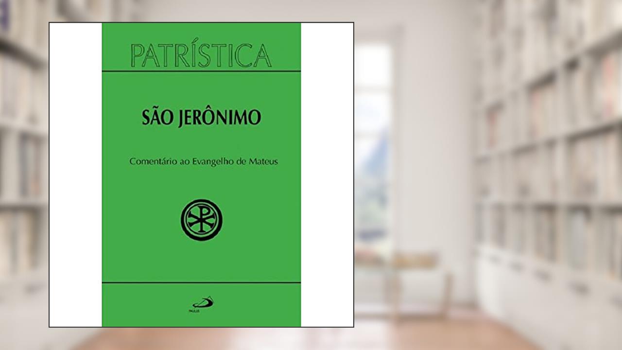Patrística - Comentário ao Evangelho de São Mateus, do autor São Jerônimo