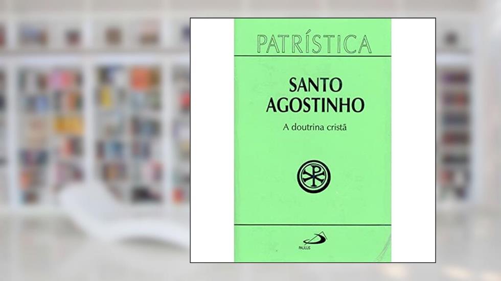 Patrística - A Doutrina Cristã - Vol. 17 (Volume 17), do autor Santo Agostinho