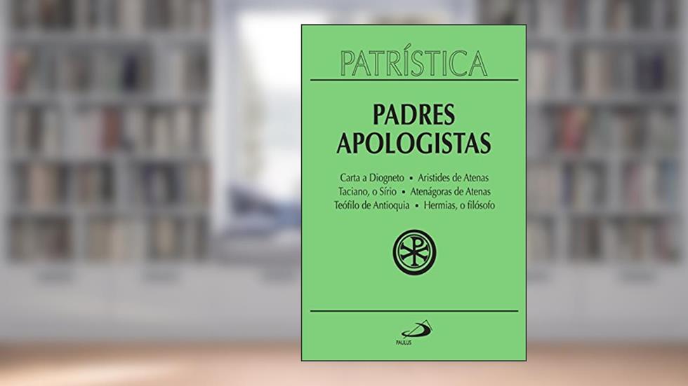 Patrística - Padres Apologistas - Vol. 2: Carta a Diogneto | Aristides de Atenas | Taciano, o Sírio | Atenágoras de Atenas | Teófilo de Antioquia | Hermias, o filósofo, do autor Padres Apologistas