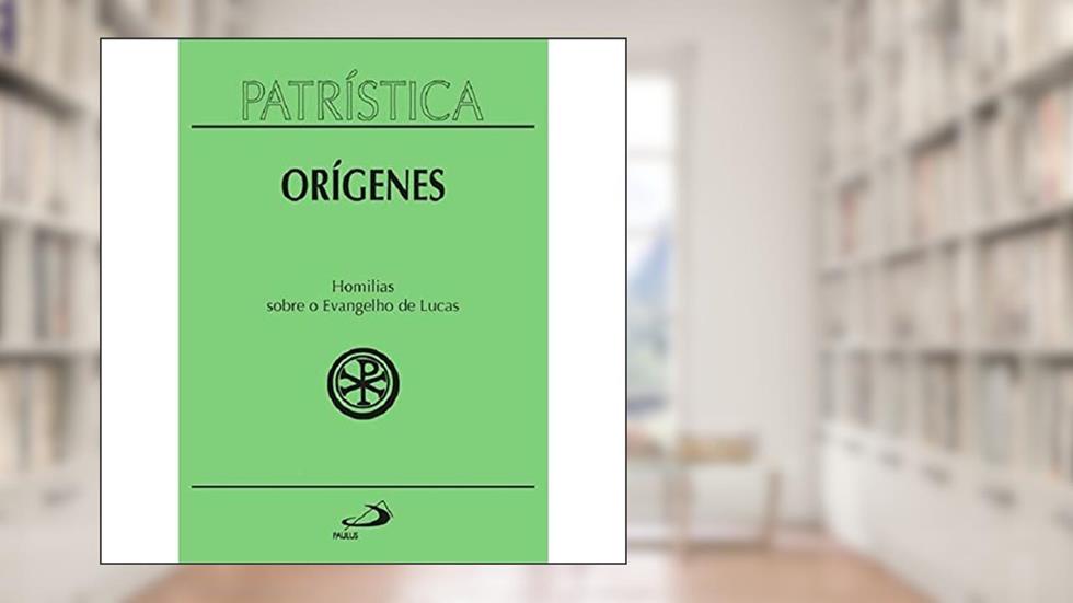 Patrística: Homilias Sobre o Evangelho de Lucas - Vol. 34 (Volume 34), do autor Orígenes