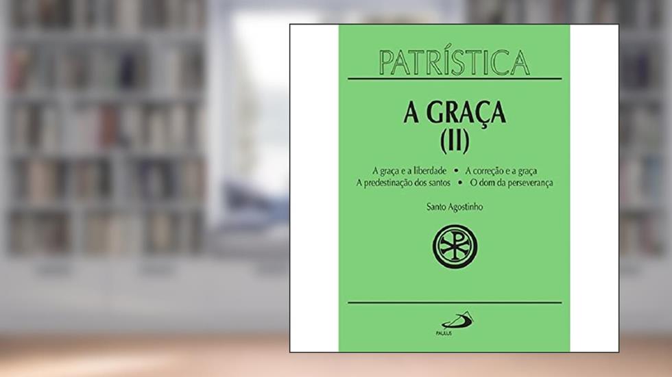 Patrística - A Graça (II) - Vol. 13 (Volume 13), do autor Santo Agostinho