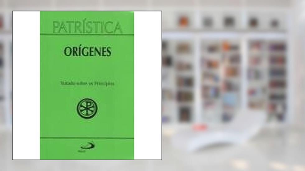 Patrística - Tratado Sobre os Princípios - Vol. 30 (Volume 30), do autor Orígenes