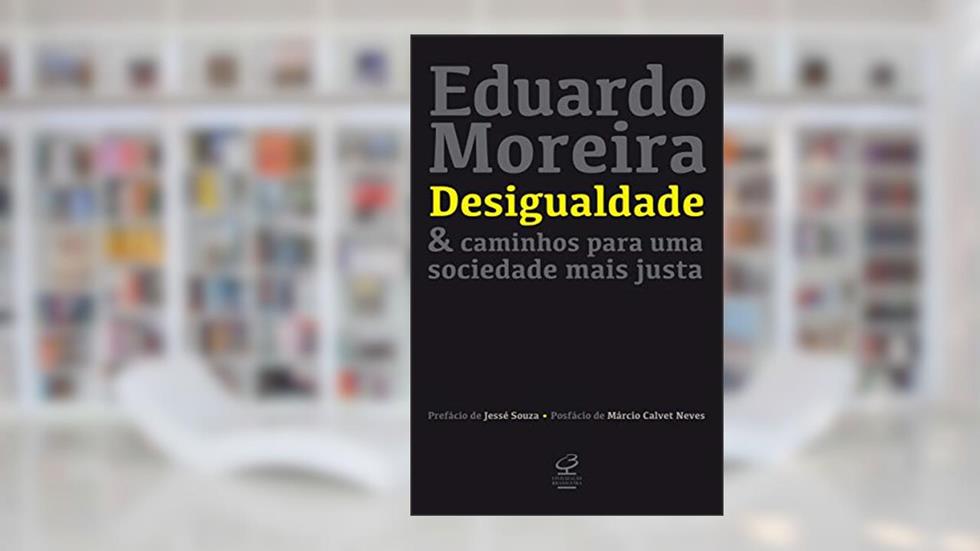 Desigualdade & caminhos para uma sociedade mais justa, do autor Eduardo Moreira
