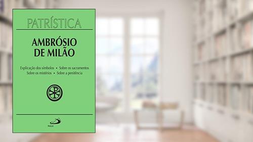 Capa de Patrística - Explicação dos símbolos | Sobre os sacramentos | Sobre os mistérios | Sobre a penitência - Vol. 5, do autor Ambrósio de Milão
