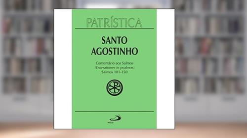 Capa de Patrística - Comentário aos Salmos (101-150) - Vol. 9/3: Salmos 101-150 (enarrationes in Psalmos) - 3 (Volume 9), do autor Santo Agostinho