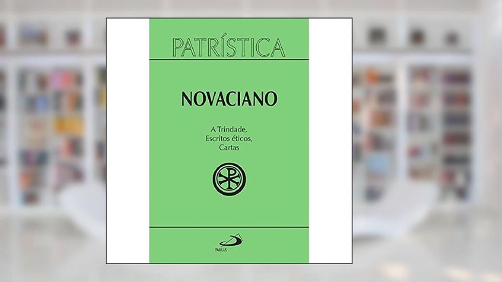 Patrística - A Trindade, Escritos éticos, Cartas - Vol. 37 (Volume 37), do autor Novaciano
