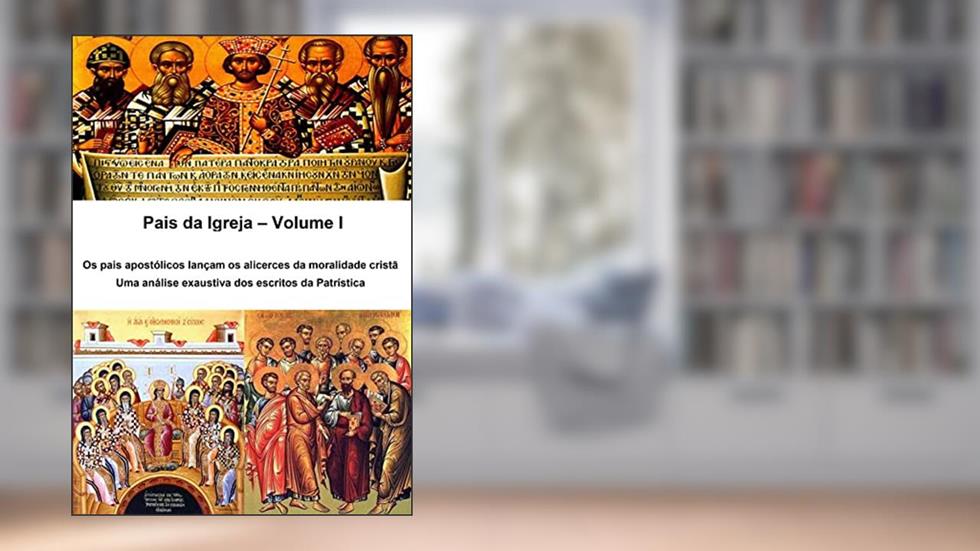 Pais da Igreja - Volume I: Os pais apostólicos lançam os alicerces da moralidade cristã Uma análise exaustiva dos escritos da Patrística, do autor Alefe Luís Pinto
