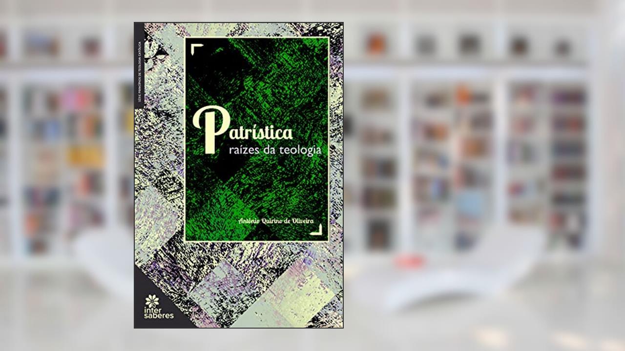 Patrística:: raízes da teologia, do autor Antônio Quirino de Oliveira