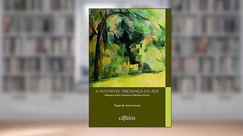 Capa de A (in)visível Presença do ser: Diálogos Entre Cézanne e Merleau-Ponty, do autor Tiago de Jesus Sousa