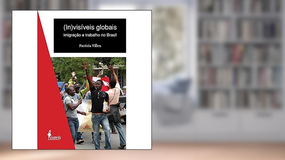 (In)visíveis Globais: Imigração e Trabalho no Brasil, do autor Patrícia Villen
