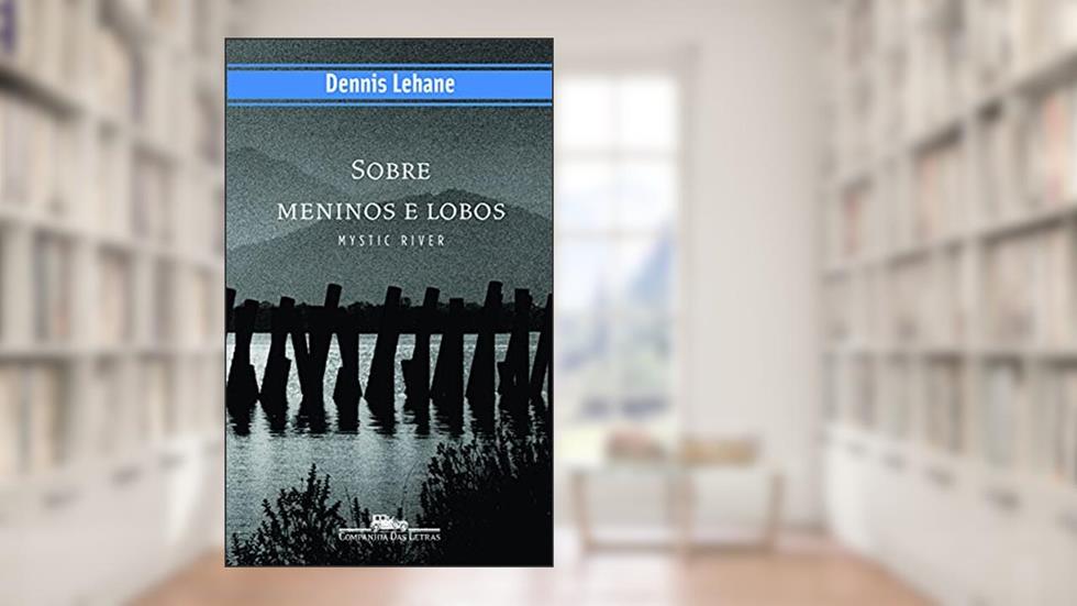 Sobre meninos e lobos - Mystic River, do autor Dennis Lehane