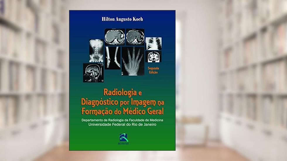 Radiologia e Diagnóstico por Imagem na Formação do Médico Geral: Departamento de Radiologia da Faculdade de Medicina da UFRJ, do autor Hilton Augusto Koch