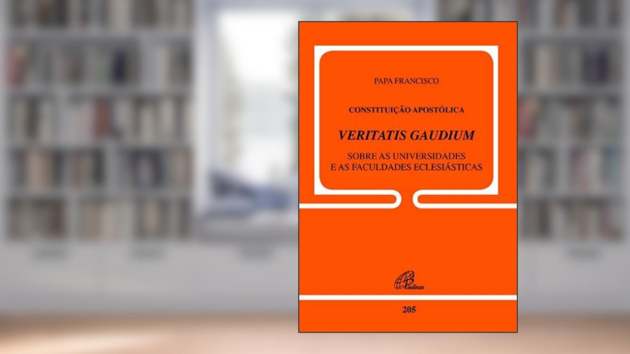 Constituição apostólica Veritatis Gaudium - doc. 205: Sobre as Universidades e as Faculdades eclesiáticas, do autor Papa Francisco