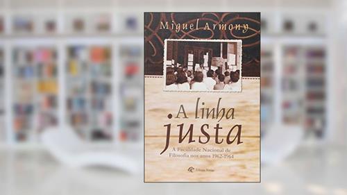 Capa de Linha Justa, a - a Faculdade Nacional de Filosofia nos Anos 1962-1964, do autor Armony