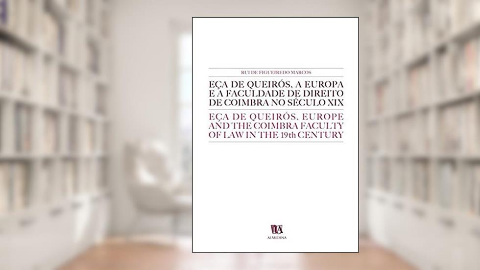 Eça de Queirós, a Europa e a Faculdade de Direito de Coimbra no Século XIX: Eça de Queirós, Europe and the Coimbra Faculty of Law in the 19th Century, do autor Rui de Figueiredo Marcos