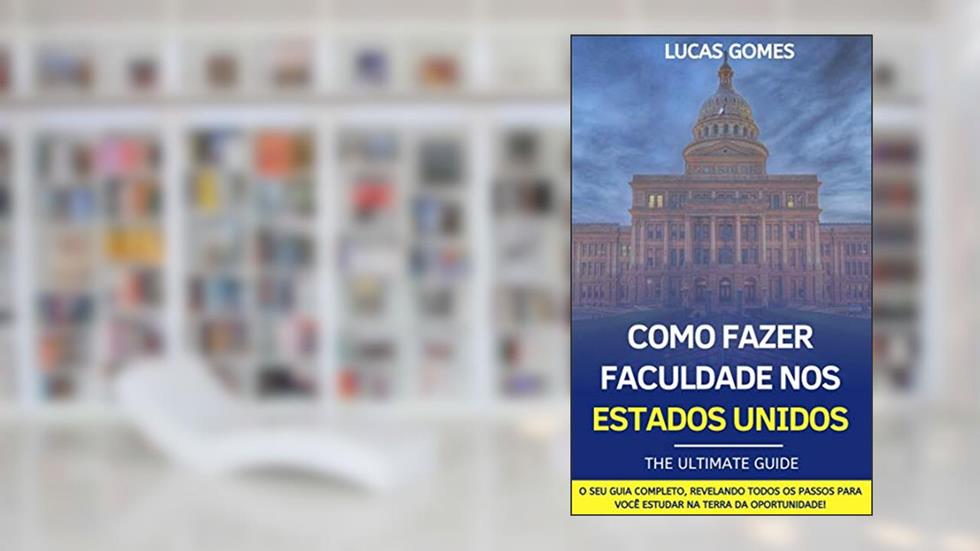 Como Fazer Faculdade nos Estados Unidos - The Ultimate Guide: O seu guia completo, revelando todos os passos para você estudar na Terra da Oportunidade!, do autor Lucas Gomes