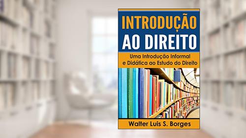 Capa de Introdução ao Direito: Uma Introdução Informal e Didática ao Estudo do Direito (IED, Faculdade de Direito), do autor Walter Luis S. Borges