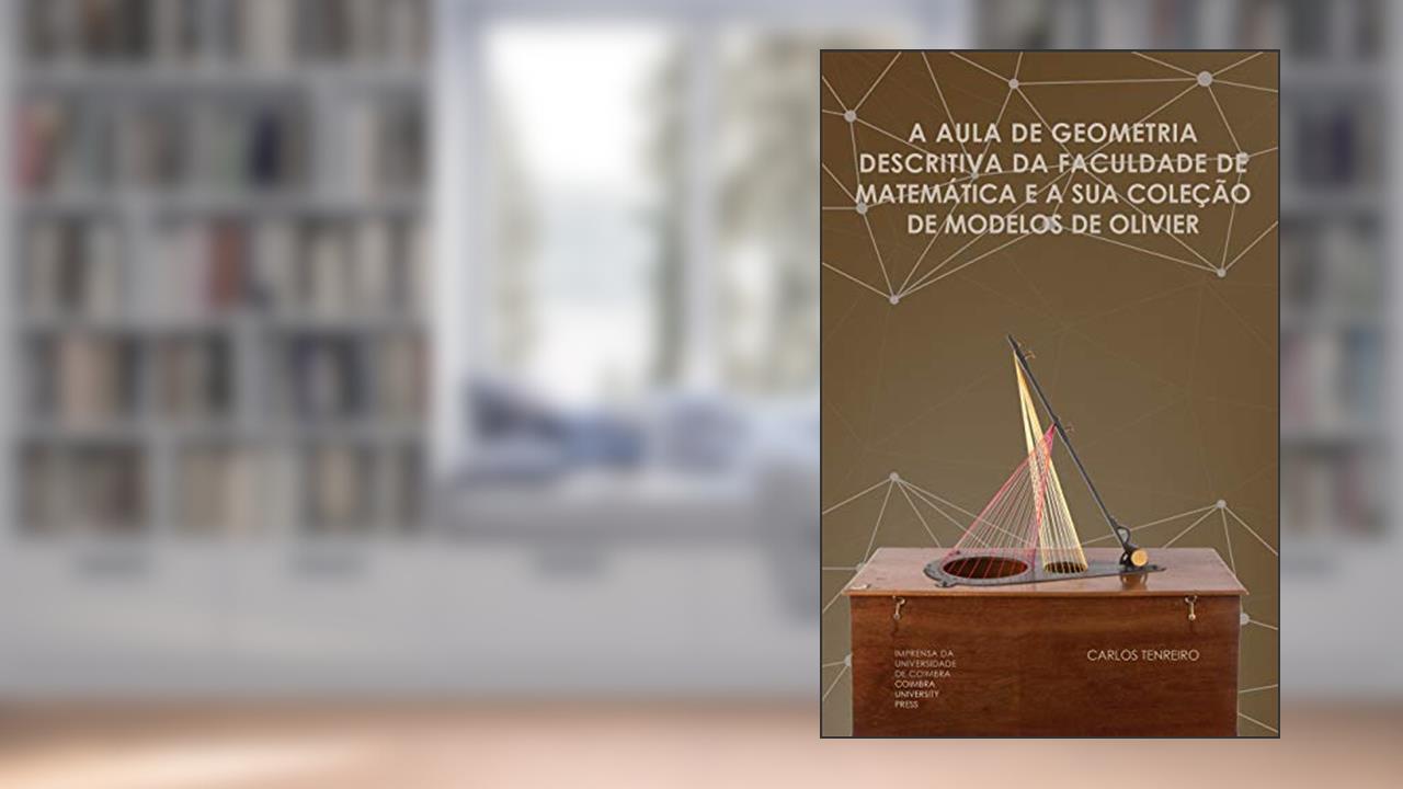 A aula de geometria descritiva da Faculdade de Matemática e a sua coleção de Modelos de Olivier, do autor Carlos Tenreiro