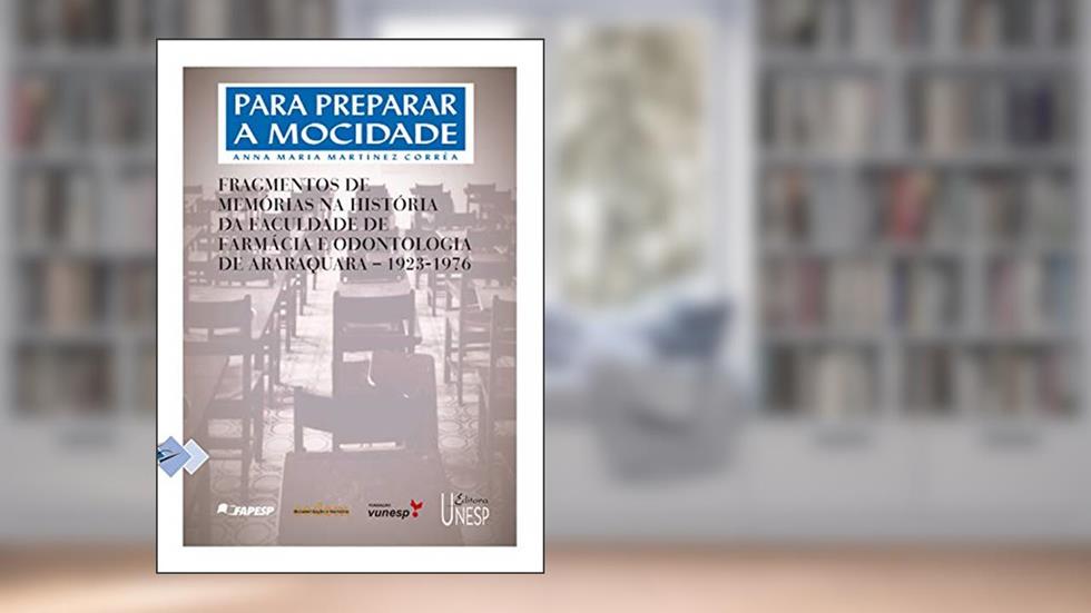 Para preparar a mocidade: Fragmentos de memórias na história da Faculdade de Farmácia e Odontologia de Araraquara 1923-1976, do autor Anna Maria Martinez Correa