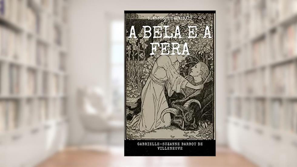 A Bela e a Fera, do autor Gabrielle-Suzanne Barbot de Villeneuve