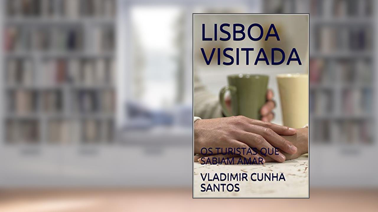 Capa de LISBOA VISITADA: OS TURISTAS QUE SABIAM AMAR, do autor VLADIMIR CUNHA SANTOS