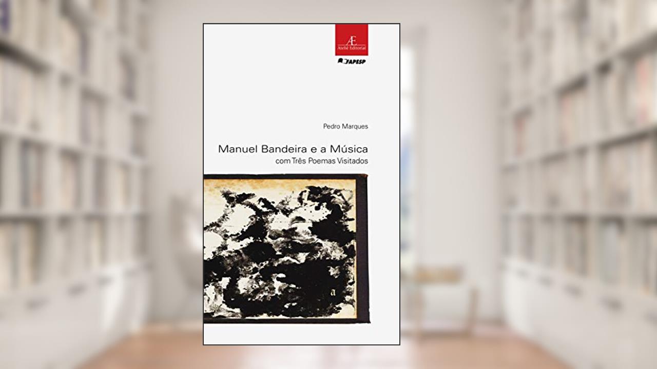 Manuel Bandeira e a Música: com Três Poemas Visitados: 26, do autor Pedro Marques