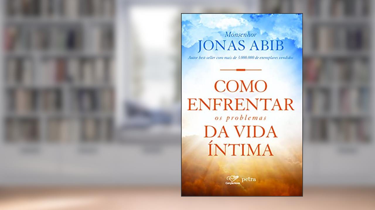 Como enfrentar os problemas da vida íntima, do autor Monsenhor Jonas Abib
