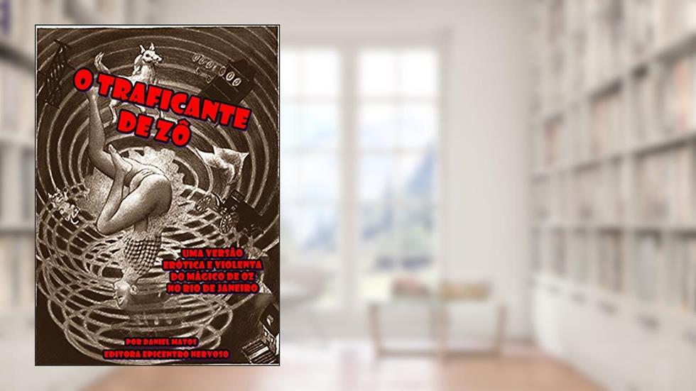 O traficante de Zô: Uma versão erótica e violenta do Mágico de Oz no Rio de Janeiro, do autor Daniel Matos