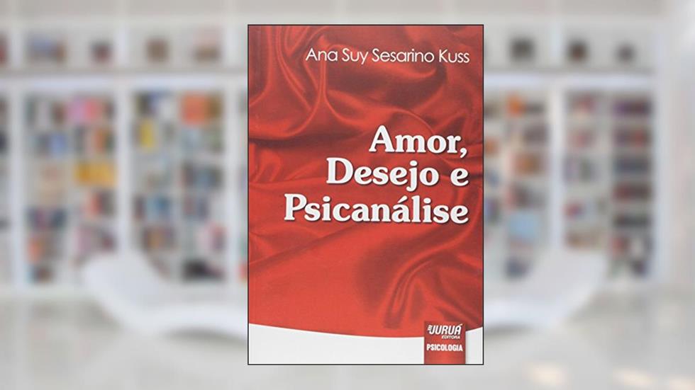 Amor, Desejo e Psicanálise, do autor Ana Suy Sesarino Kuss