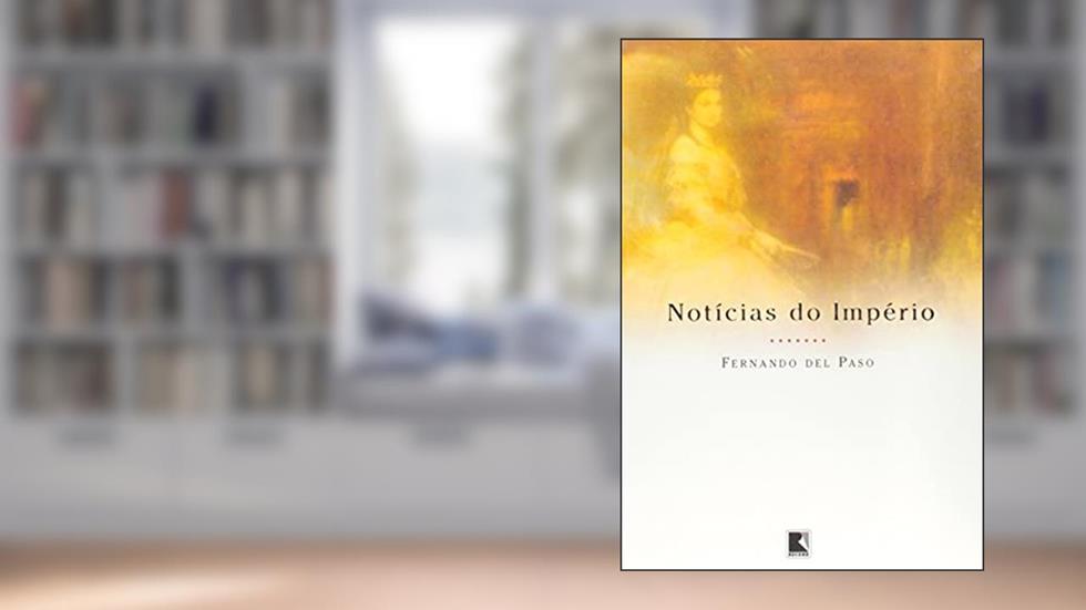 NOTÍCIAS DO IMPÉRIO, do autor Fernando Del Paso