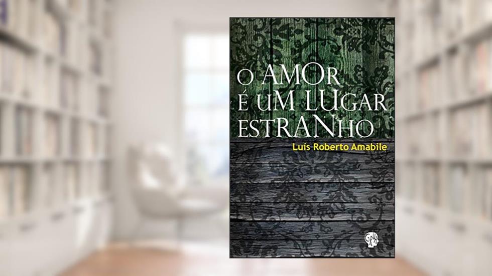 Amor é um Lugar Estranho, O, do autor Luís Roberto Amabile