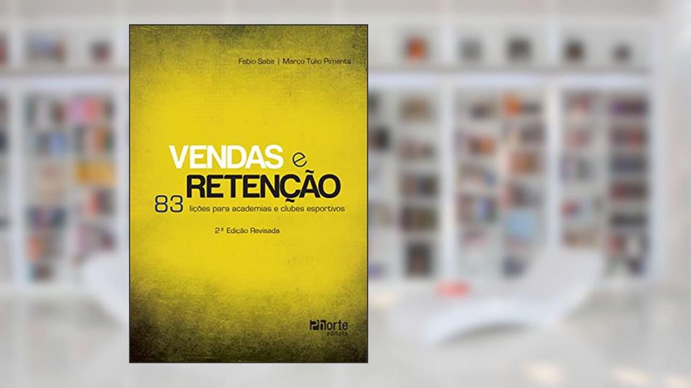 Vendas e retenção: 83 lições para academias e clubes esportivos, do autor Fabio Saba; Marco Túlio Pimenta