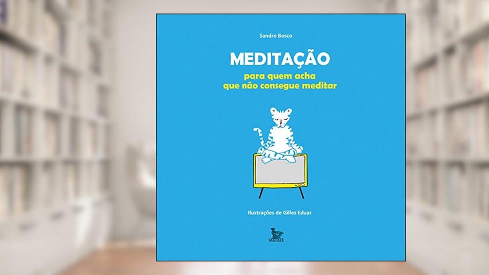 Meditação para quem acha que não consegue, do autor Sandro Bosco