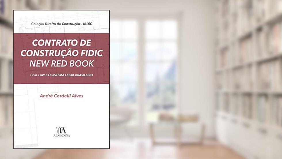 Contrato de Construção Fidic new red Book: Civil law e o Sistema Legal Brasileiro, do autor André Cordelli Alves