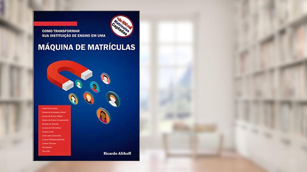 COMO TRANSFORMAR SUA INSTITUIÇÃO DE ENSINO EM UMA MÁQUINA DE MATRÍCULAS, do autor Ricardo Althoff