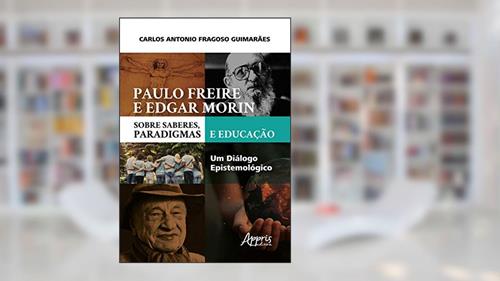 Capa de Paulo freire e edgar morin sobre saberes, paradigmas e educação: um diálogo epistemológico, do autor Carlos Antonio Fragoso Guimarães
