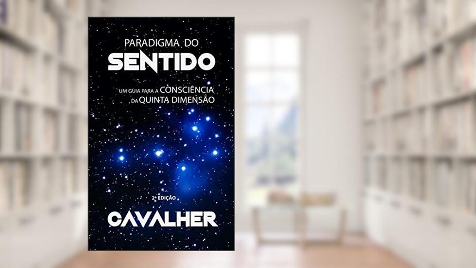 Paradigma do Sentido: um guia para a consciência da quinta dimensão, do autor CAVALHER