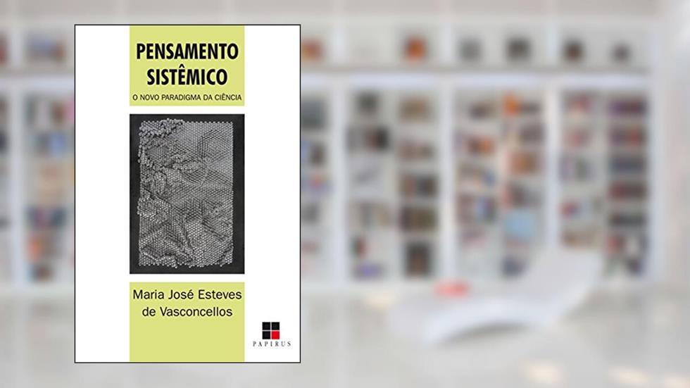 Pensamento Sistêmico: o Novo Paradigma da Ciência, do autor Maria José Esteves de Vasconcellos