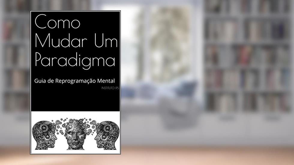 Como Mudar Um Paradigma: Guia de Reprogramação Mental, do autor Instituto ips