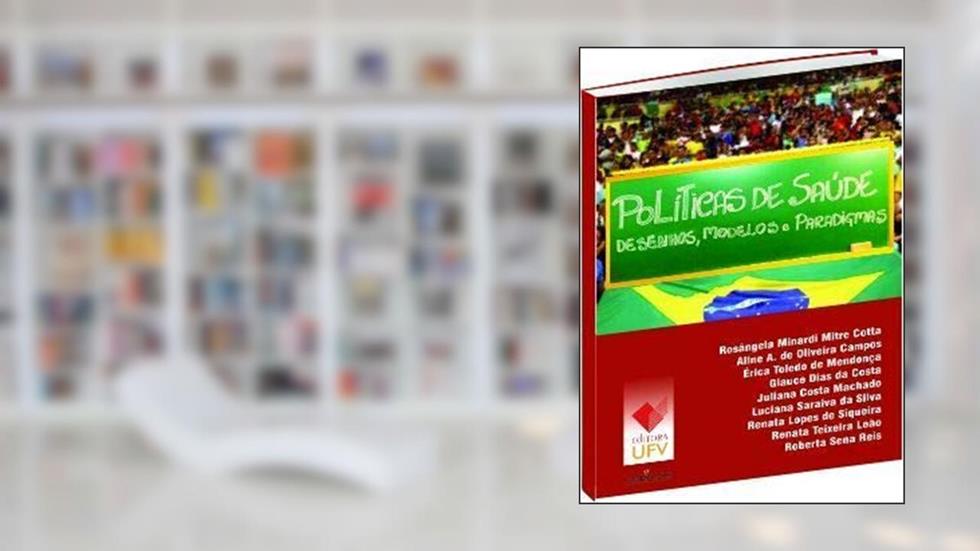Políticas de Saúde. Desenhos, Modelos e Paradigmas, do autor Rosangela Minardi Mitre Cotta