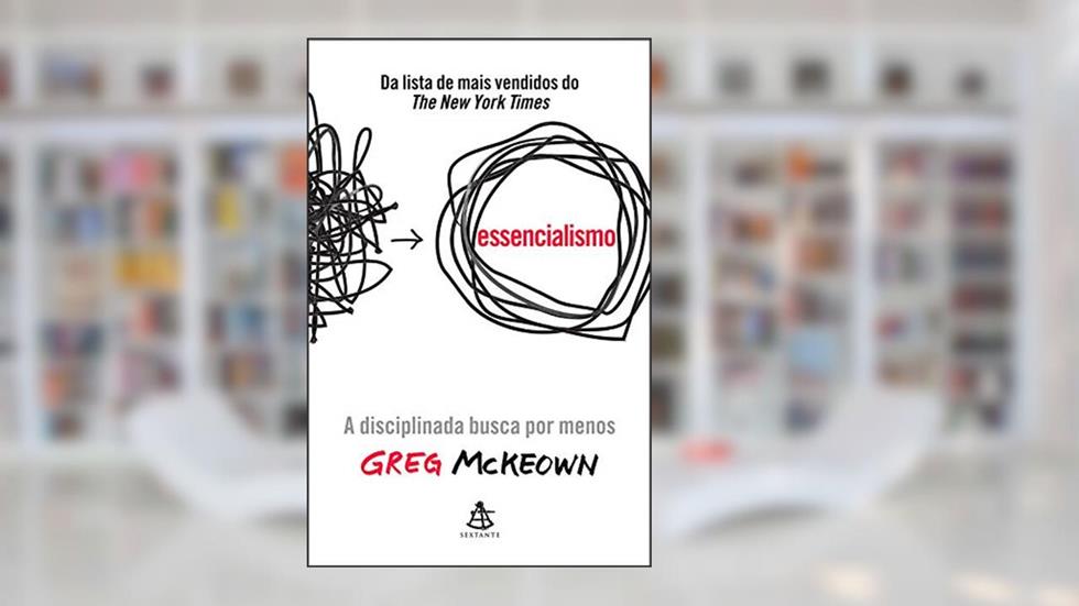 Essencialismo: A disciplinada busca por menos, do autor Greg McKeown