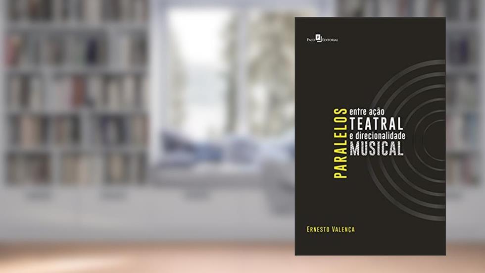 Paralelos Entre Ação Teatral e Direcionalidade Musical, do autor Ernesto Gomes Valença