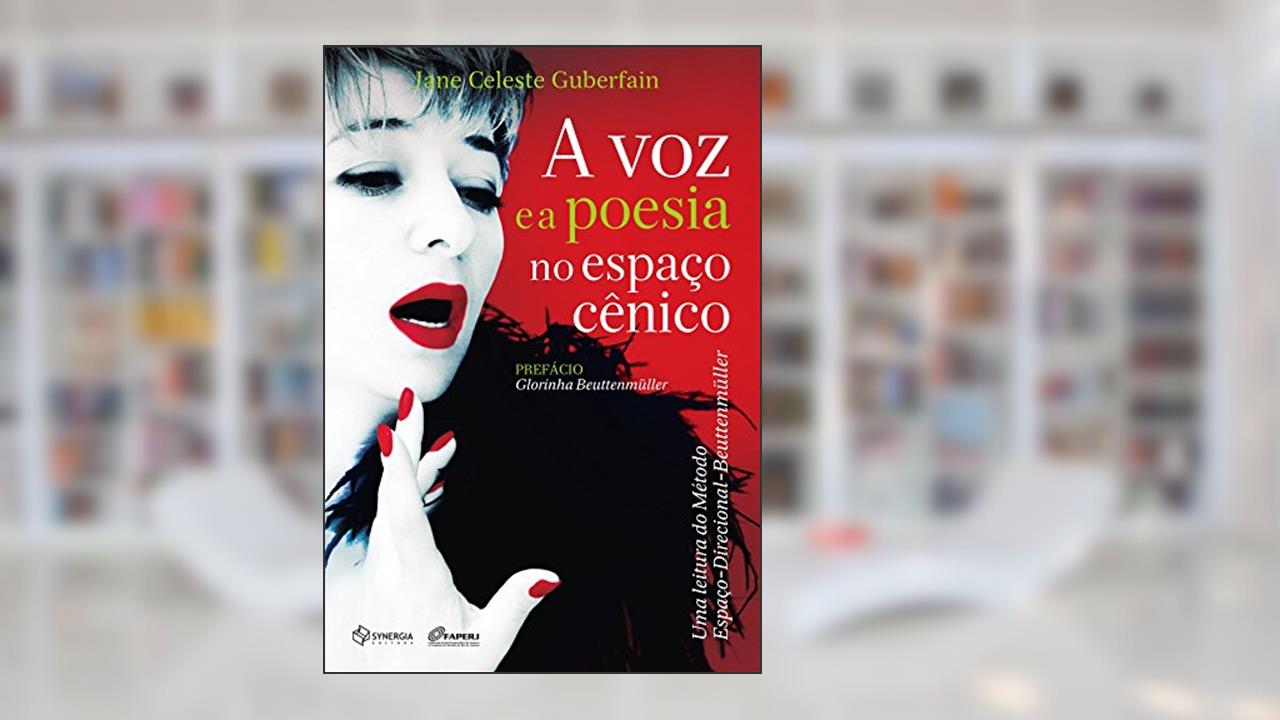A voz e a poesia no espaço cênico: uma leitura do método espaço-direcional-Beuttenmüller, do autor Jane Celeste Guberfain