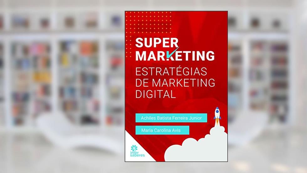 Supermarketing:: estratégias de marketing digital, do autor Achiles Batista Ferreira Júnior; Maria Carolina Bianchi de Avis Neves