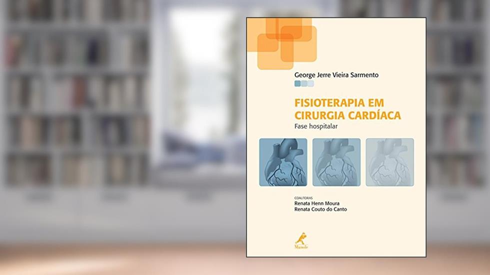 Fisioterapia em cirurgia cardíaca: Fase hospitalar, do autor George Jerre Vieira Sarmento; Renata Henn Moura; Renata Couto do Canto