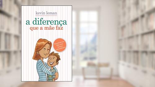 Capa de A diferença que a mãe faz: Transforme seu filho num homem extraordinário, do autor Kevin Leman