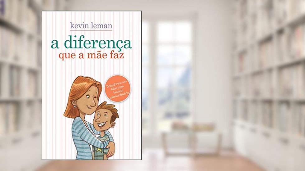 A diferença que a mãe faz: Transforme seu filho num homem extraordinário, do autor Kevin Leman