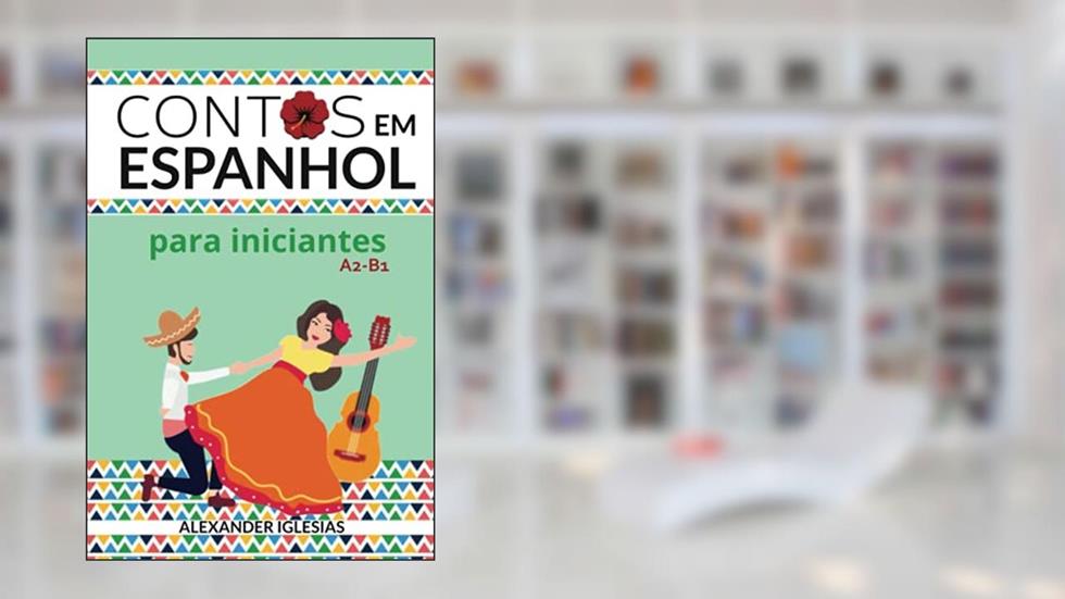 Contos em Espanhol para Iniciantes: A2-B1, do autor Alexander Iglesias